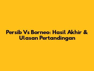 Persib Vs Borneo: Hasil Akhir & Ulasan Pertandingan