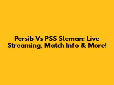 Persib Vs PSS Sleman: Live Streaming, Match Info & More!