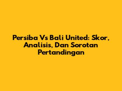 Persiba Vs Bali United: Skor, Analisis, Dan Sorotan Pertandingan
