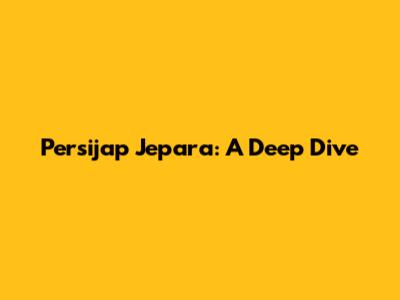 Persijap Jepara: A Deep Dive