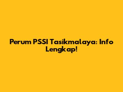 Perum PSSI Tasikmalaya: Info Lengkap!
