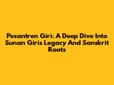 Pesantren Giri: A Deep Dive Into Sunan Giri's Legacy And Sanskrit Roots