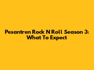 Pesantren Rock N Roll Season 3: What To Expect