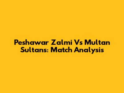 Peshawar Zalmi Vs Multan Sultans: Match Analysis