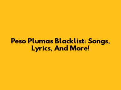 Peso Pluma's Blacklist: Songs, Lyrics, And More!