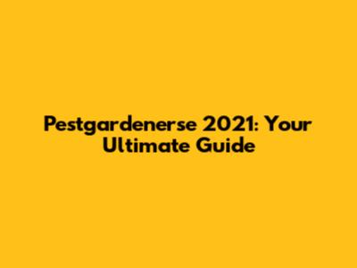 Pestgardenerse 2021: Your Ultimate Guide