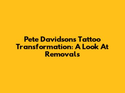 Pete Davidson's Tattoo Transformation: A Look At Removals