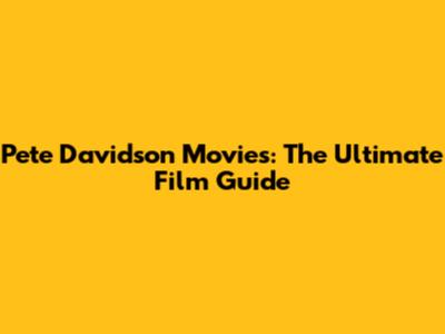 Pete Davidson Movies: The Ultimate Film Guide