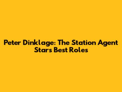 Peter Dinklage: The Station Agent Star's Best Roles