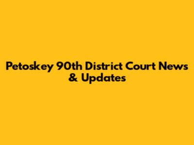 Petoskey 90th District Court News & Updates