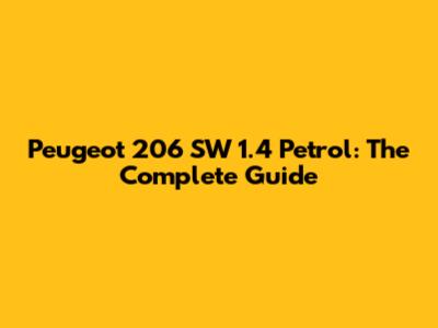 Peugeot 206 SW 1.4 Petrol: The Complete Guide