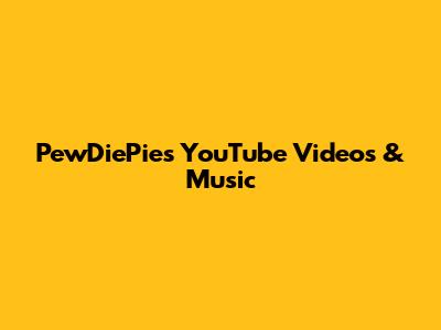 PewDiePie's YouTube Videos & Music