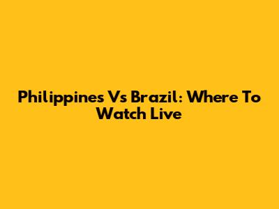 Philippines Vs Brazil: Where To Watch Live