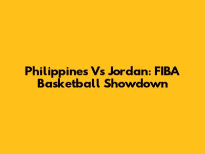 Philippines Vs Jordan: FIBA Basketball Showdown