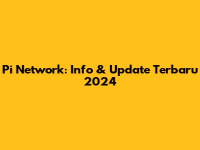Pi Network: Info & Update Terbaru 2024