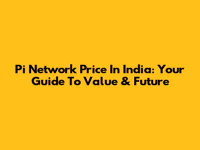Pi Network Price In India: Your Guide To Value & Future