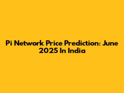 Pi Network Price Prediction: June 2025 In India