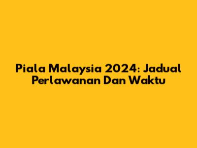 Piala Malaysia 2024: Jadual Perlawanan Dan Waktu