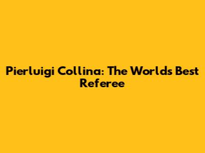 Pierluigi Collina: The World's Best Referee