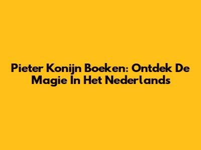 Pieter Konijn Boeken: Ontdek De Magie In Het Nederlands