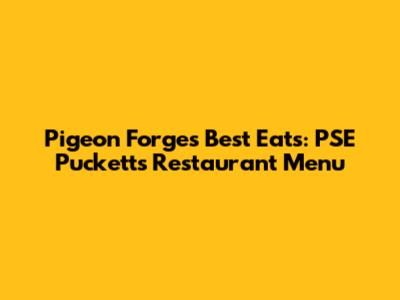 Pigeon Forge's Best Eats: PSE Puckett's Restaurant Menu
