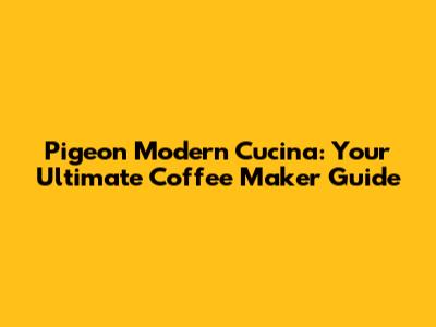Pigeon Modern Cucina: Your Ultimate Coffee Maker Guide