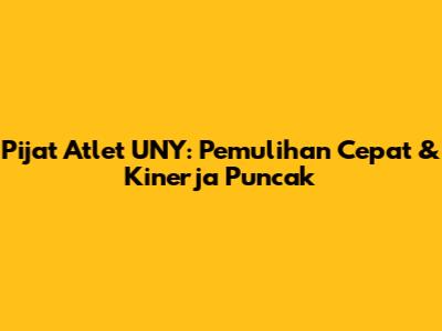 Pijat Atlet UNY: Pemulihan Cepat & Kinerja Puncak