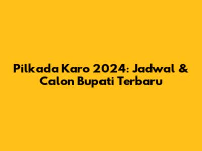 Pilkada Karo 2024: Jadwal & Calon Bupati Terbaru