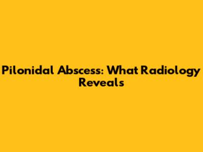 Pilonidal Abscess: What Radiology Reveals