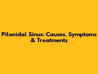 Pilonidal Sinus: Causes, Symptoms & Treatments