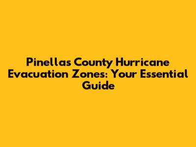 Pinellas County Hurricane Evacuation Zones: Your Essential Guide