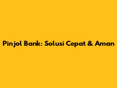 Pinjol Bank: Solusi Cepat & Aman