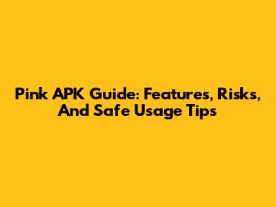 Pink APK Guide: Features, Risks, And Safe Usage Tips