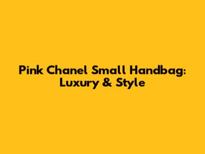 Pink Chanel Small Handbag: Luxury & Style