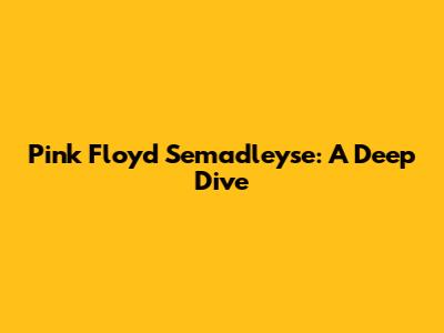 Pink Floyd Semadleyse: A Deep Dive