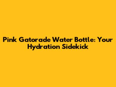 Pink Gatorade Water Bottle: Your Hydration Sidekick