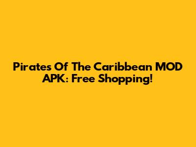 Pirates Of The Caribbean MOD APK: Free Shopping!