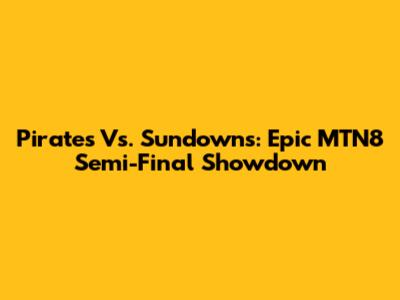 Pirates Vs. Sundowns: Epic MTN8 Semi-Final Showdown
