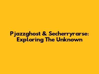 Pjazzghost & Secherryrarse: Exploring The Unknown