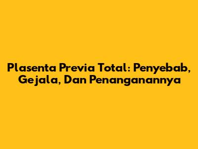 Plasenta Previa Total: Penyebab, Gejala, Dan Penanganannya