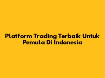Platform Trading Terbaik Untuk Pemula Di Indonesia