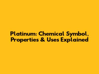 Platinum: Chemical Symbol, Properties & Uses Explained