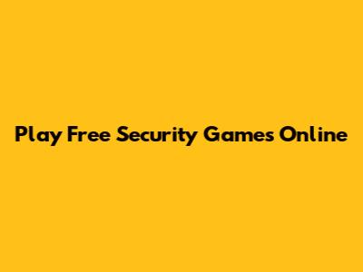 Play Free Security Games Online