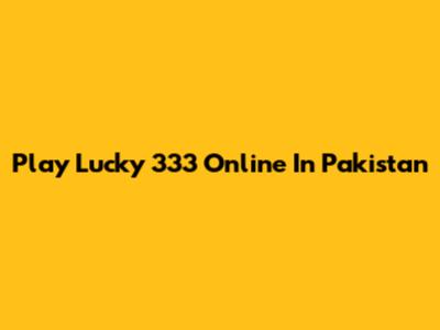 Play Lucky 333 Online In Pakistan