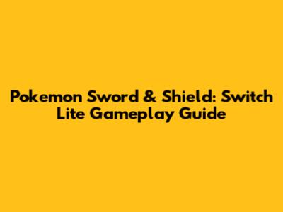 Pokemon Sword & Shield: Switch Lite Gameplay Guide