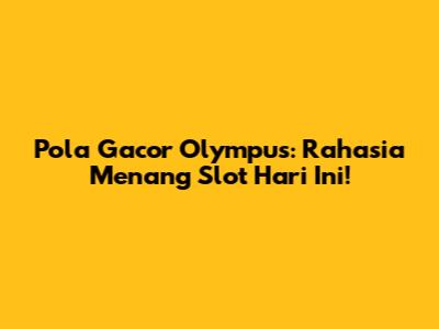 Pola Gacor Olympus: Rahasia Menang Slot Hari Ini!