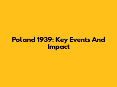 Poland 1939: Key Events And Impact