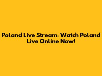 Poland Live Stream: Watch Poland Live Online Now!