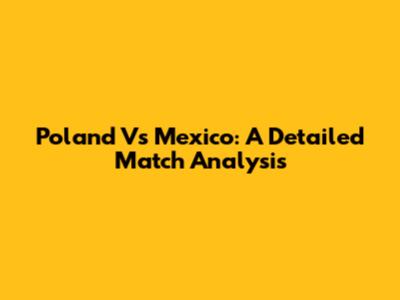 Poland Vs Mexico: A Detailed Match Analysis
