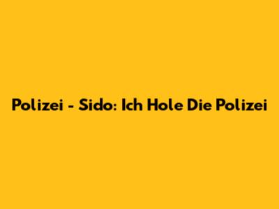 Polizei - Sido: "Ich Hole Die Polizei"